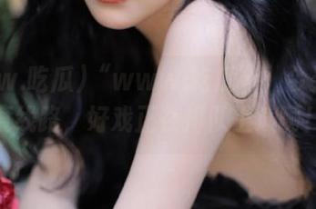 “www.吃瓜”：今天的热度线路，好戏正在排队上演啊！