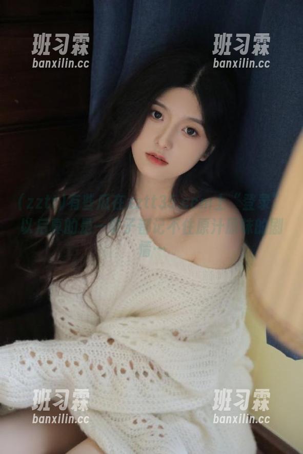 有些瓜在zztt35.ccm上“登录”以后真的是一辈子都记不住原汁原味的剧情…-班习霖