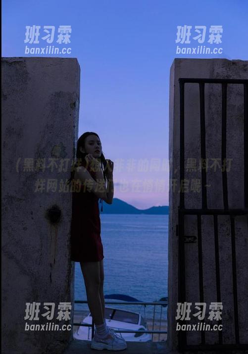 想入非非的同时,黑料不打烊网站的传送门也在悄悄开启呢~-班习霖 想入非非的同时,黑料不打烊网站的传送门也在悄悄开启呢~-班习霖